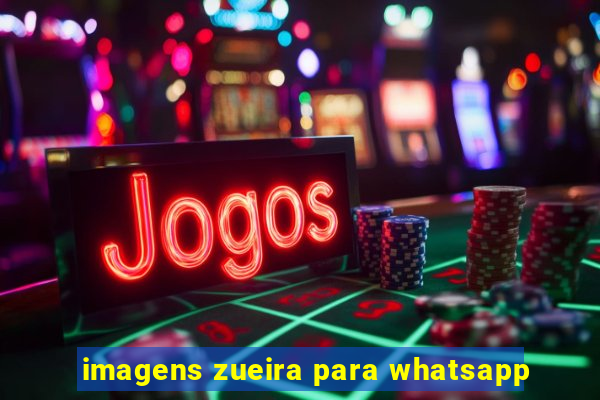 imagens zueira para whatsapp